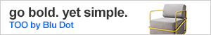 go bold. yet simple. TOO by Blu Dot