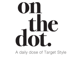 On the Dot. A daily dose of Target Style.